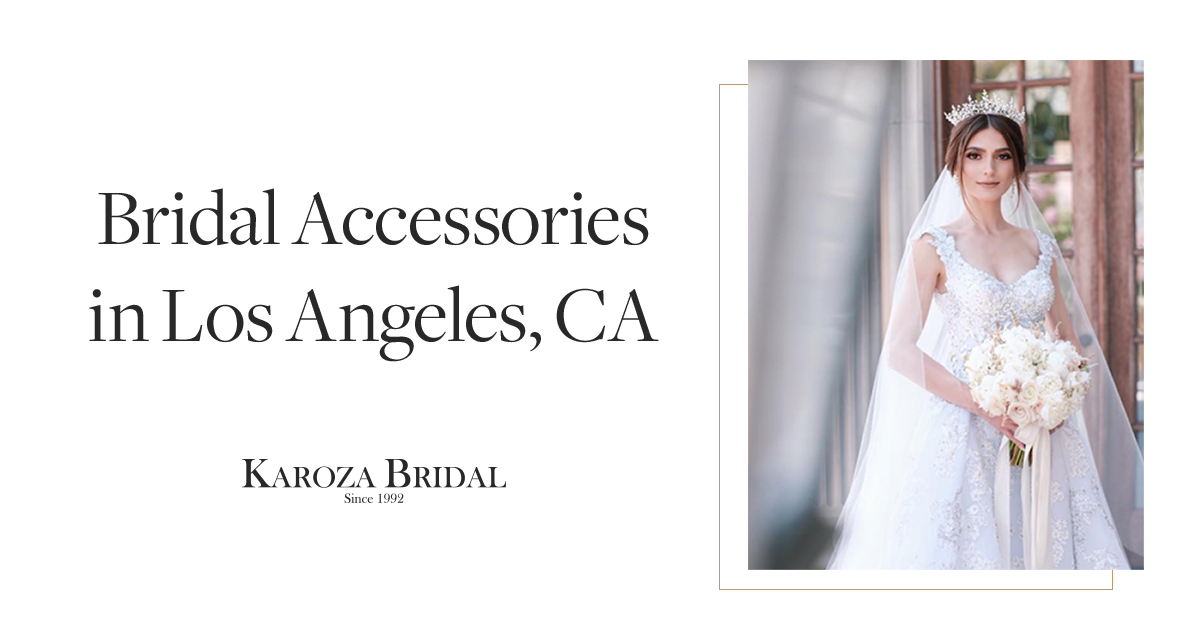 Complete Your Look Wedding and Bridal Accessories in Los Angeles, CA